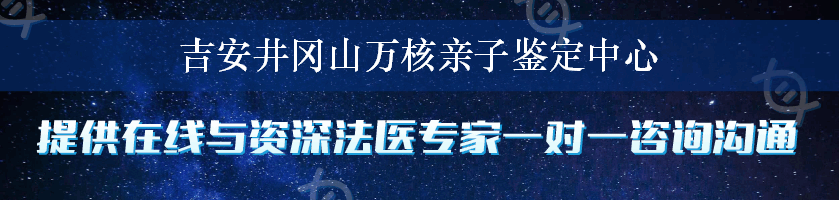 吉安井冈山万核亲子鉴定中心